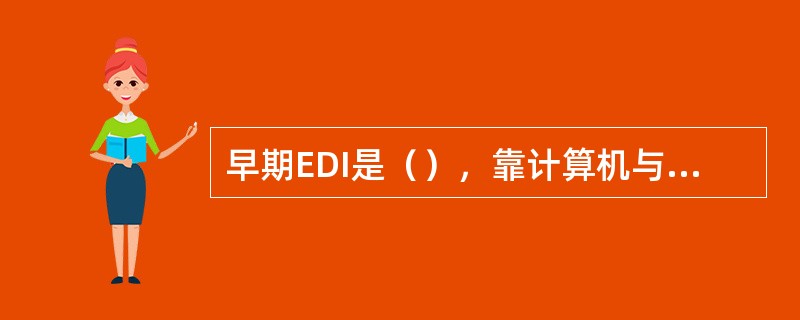 早期EDI是（），靠计算机与计算机直接通信完成的。