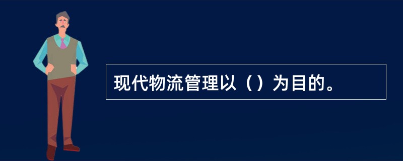 现代物流管理以（）为目的。