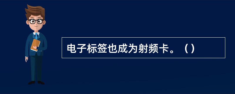 电子标签也成为射频卡。（）