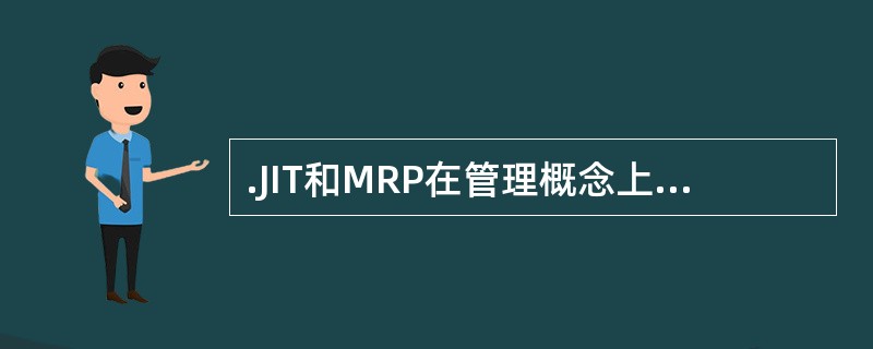 .JIT和MRP在管理概念上的区别是（）