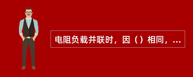 电阻负载并联时，因（）相同，其负载消耗的功率与电阻成反比，而负载电阻串联时因电流