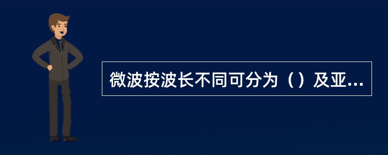 微波按波长不同可分为（）及亚毫米波。