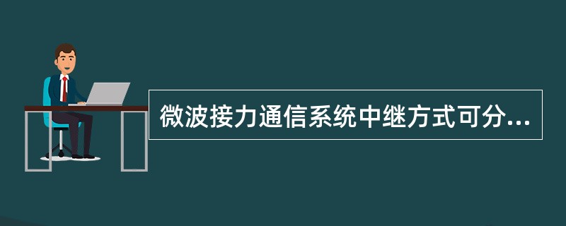 微波接力通信系统中继方式可分为（）。