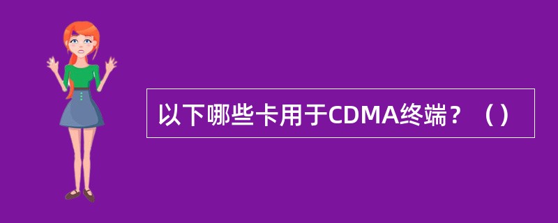 以下哪些卡用于CDMA终端？（）