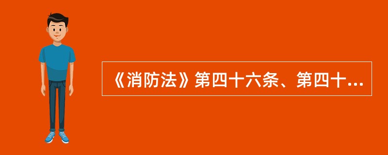 《消防法》第四十六条、第四十七条、第四十九条规定，对有关单位有违反《消防法》规定