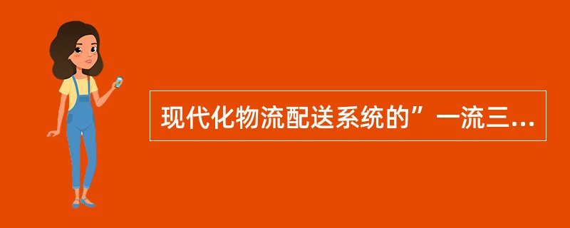 现代化物流配送系统的”一流三网“是指（）、（）、（）、（）