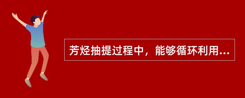 芳烃抽提过程中，能够循环利用的是（）。