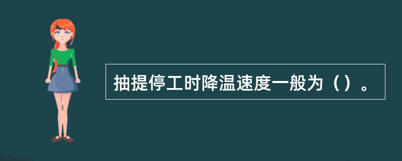 抽提停工时降温速度一般为（）。
