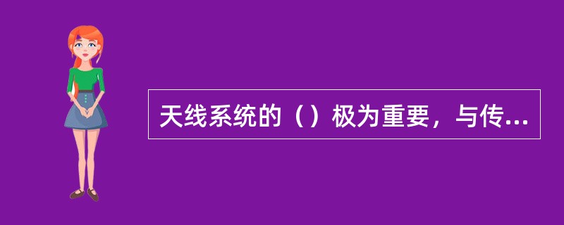 天线系统的（）极为重要，与传输线的特性阻抗有关。