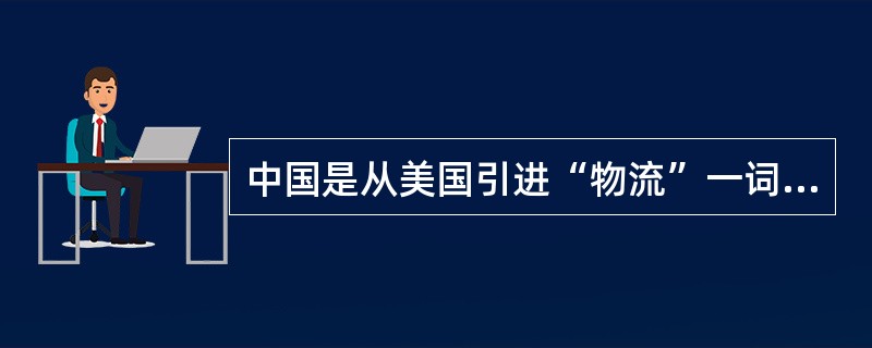 中国是从美国引进“物流”一词。（）