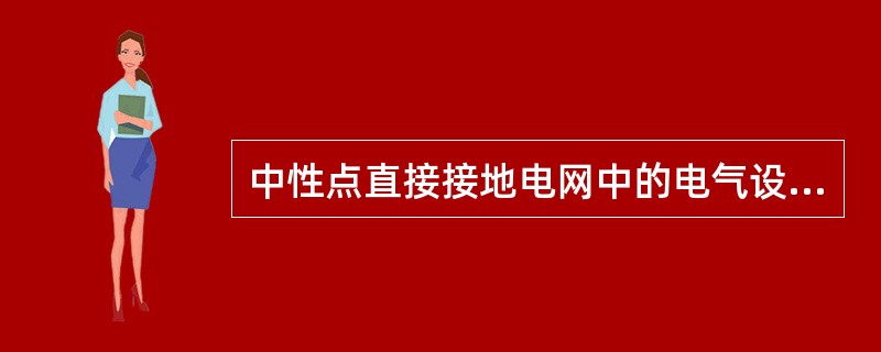 中性点直接接地电网中的电气设备外亮应采取（）的安全措施，其防止触电的保护装置主要