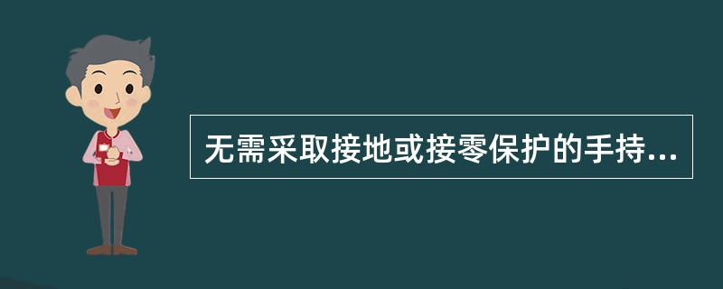 无需采取接地或接零保护的手持电动工具属（）