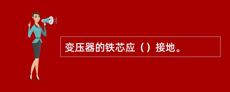 变压器的铁芯应（）接地。