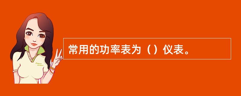 常用的功率表为（）仪表。