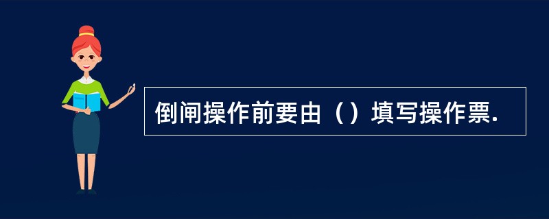 倒闸操作前要由（）填写操作票.