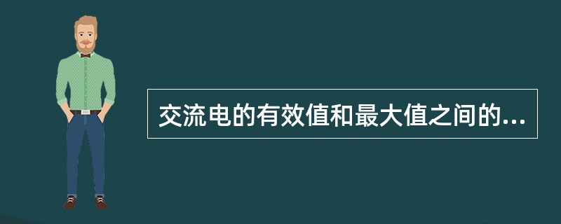 交流电的有效值和最大值之间的关系为（）。