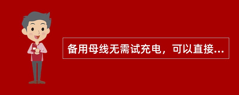 备用母线无需试充电，可以直接投入运行。