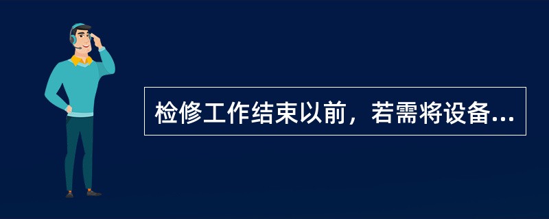 检修工作结束以前，若需将设备试加工作电压，如何布置安措？