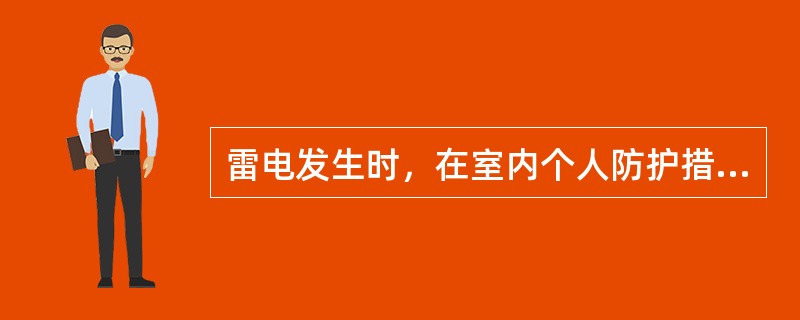 雷电发生时，在室内个人防护措施有（）