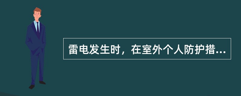 雷电发生时，在室外个人防护措施有（）