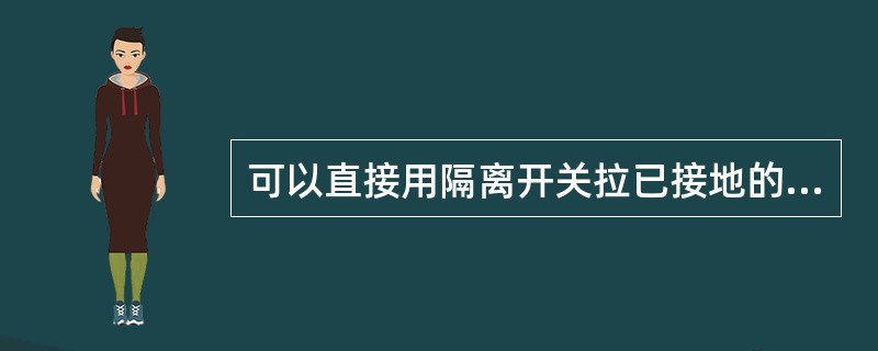 可以直接用隔离开关拉已接地的避雷器。