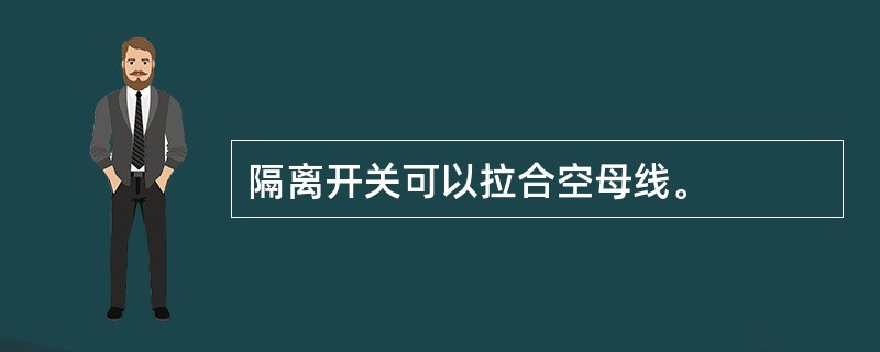 隔离开关可以拉合空母线。