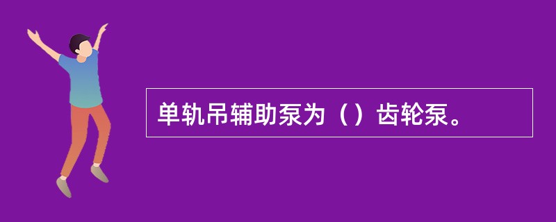 单轨吊辅助泵为（）齿轮泵。