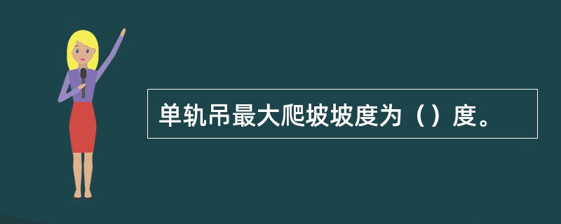 单轨吊最大爬坡坡度为（）度。