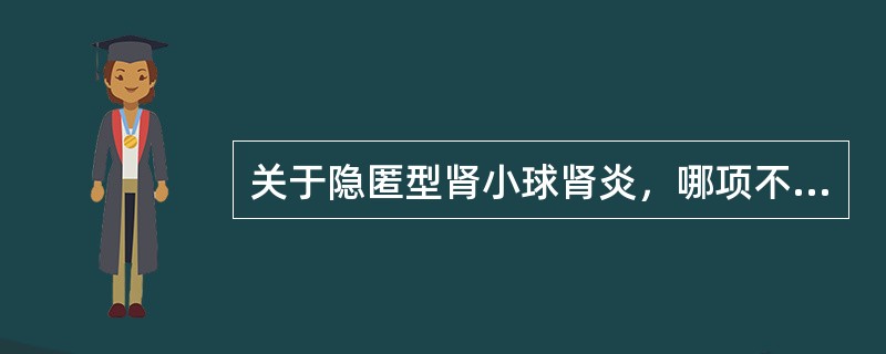 关于隐匿型肾小球肾炎，哪项不正确（）