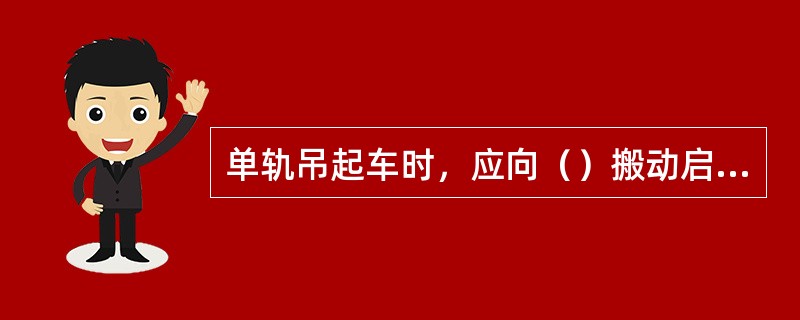 单轨吊起车时，应向（）搬动启动马达释放手柄起车。