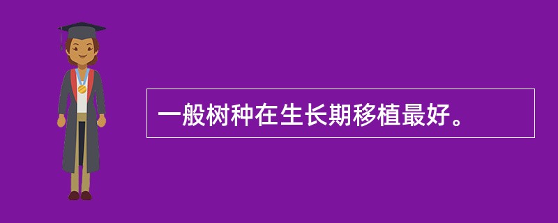 一般树种在生长期移植最好。