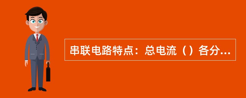 串联电路特点：总电流（）各分电流；总电压等于各电阻上电压（）。