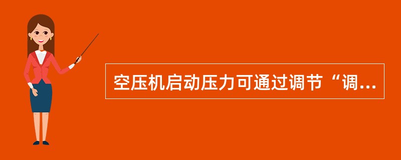 空压机启动压力可通过调节“调节装置”的（）来完成。