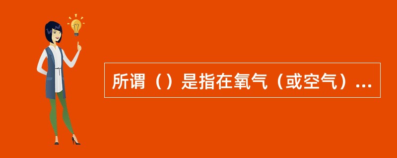 所谓（）是指在氧气（或空气）里能够燃烧的气体。