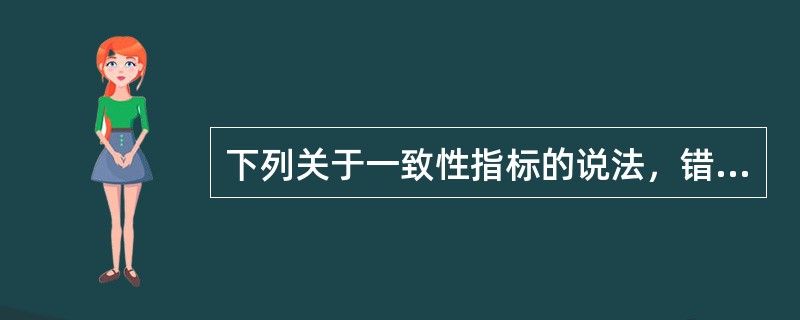 下列关于一致性指标的说法，错误的是（）。