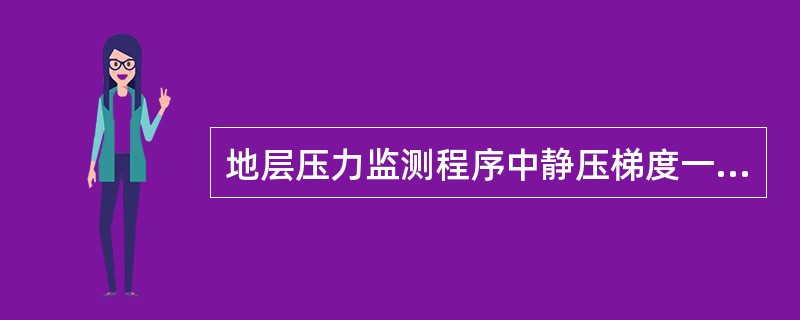 地层压力监测程序中静压梯度一般为（）。