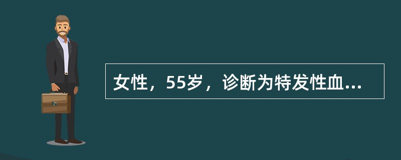 女性，55岁，诊断为特发性血小板减少性紫癜，经泼尼松治疗1年后，血小板20×10