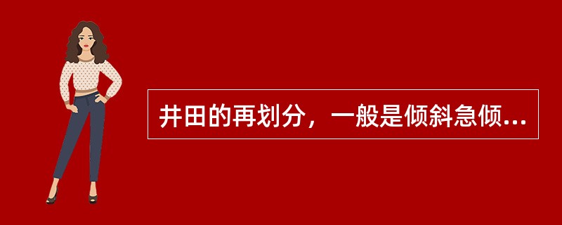 井田的再划分，一般是倾斜急倾斜煤层划分为（），近水平煤层划分为（）。