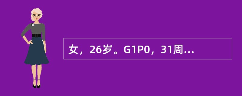 女，26岁。G1P0，31周妊娠。阴道少量出血，伴规律性腹痛3小时入院。查体：宫