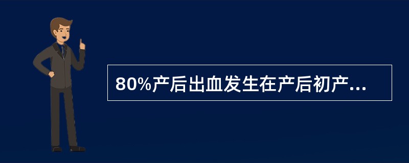 80%产后出血发生在产后初产妇，第二产程不应超过