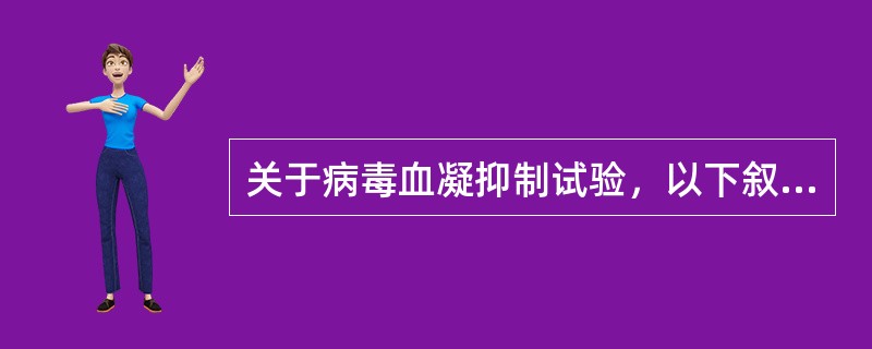 关于病毒血凝抑制试验，以下叙述不正确的是（）