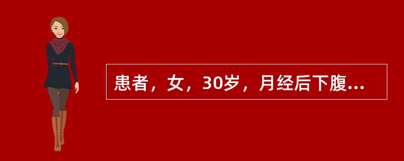 患者，女，30岁，月经后下腹痛伴发热2天来诊，查体：下腹部压痛反跳痛肌紧张，移动