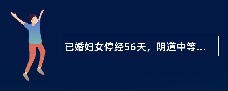 已婚妇女停经56天，阴道中等量流血伴阵发性下腹痛2天，无发热，查体子宫稍大，见胚