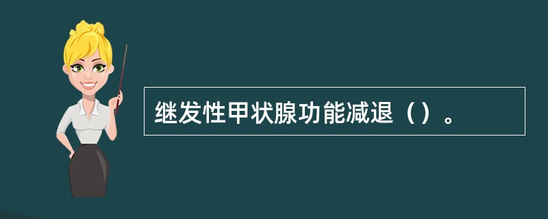 继发性甲状腺功能减退（）。