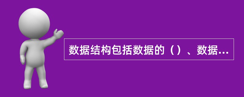 数据结构包括数据的（）、数据的存储结构和数据的运算这三个方面的内容。