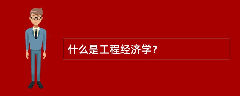 什么是工程经济学？