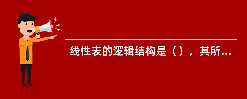 线性表的逻辑结构是（），其所含元素的个数称为线性表的（）。