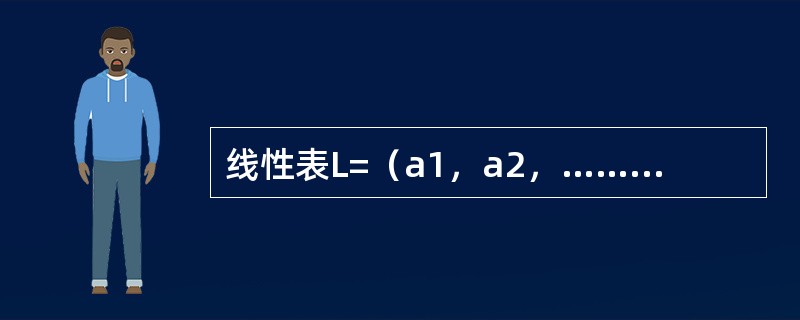 线性表L=（a1，a2，……，an），下列说法正确的是（）。