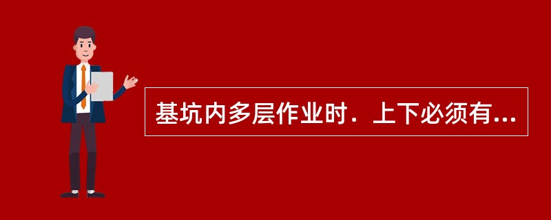 基坑内多层作业时．上下必须有隔离措施。（）