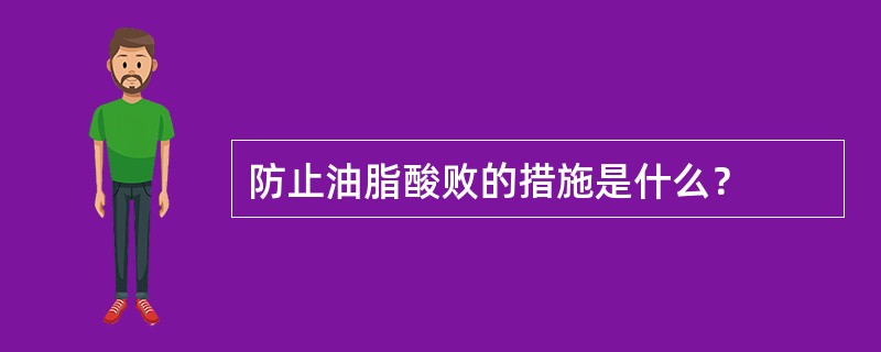 防止油脂酸败的措施是什么？